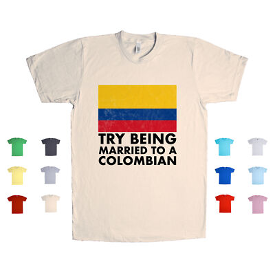 Try Being Married To A Colombian Colombia Love Country Funny Flag Unisex T Shirt
