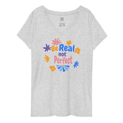 Be Real Not Perfect Shirt Inspirational Women s recycled v-neck t-shirt
