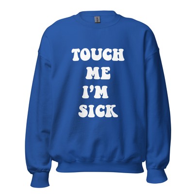 touch me i'm sick Unisex Sweatshirt