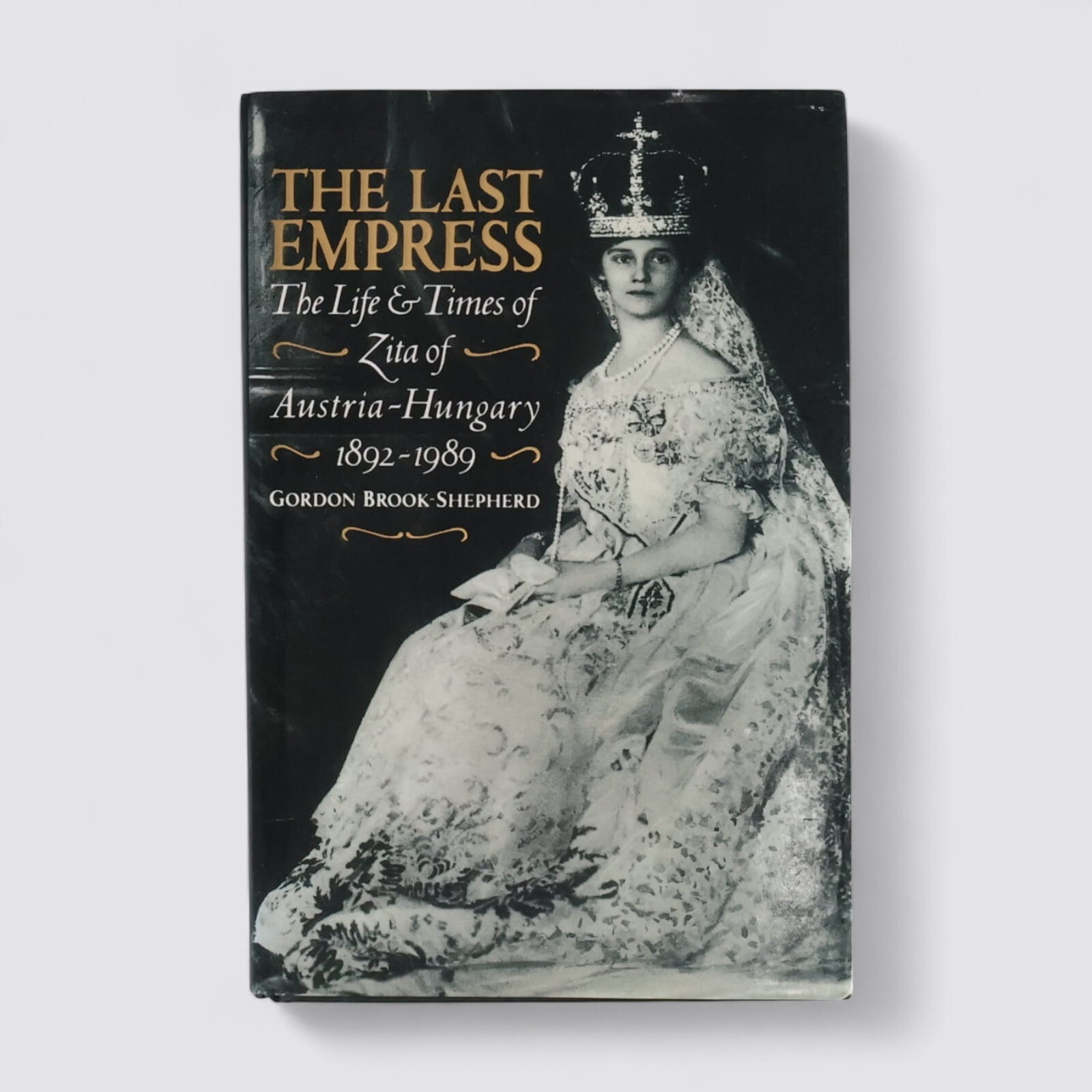 The Last Empress The Life & Times of Zita by Gordon Brook Shepherd