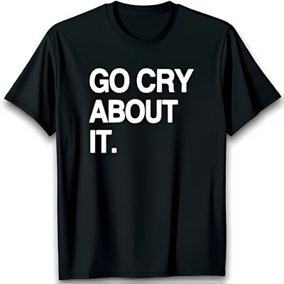 Bold Black T-Shirt with GO CRY ABOUT IT Graphic Soft & Humor Tee