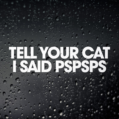 Tell Your Cat I Said PSPSPS Funny Car Sticker, Car Decal, Vinyl Sticker, Laptop