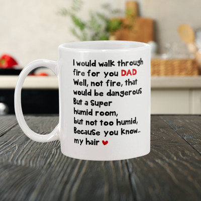 White Ceramic 11 oz Mug - 'I Would Walk Through Fire' Mug - Gift For Dad
