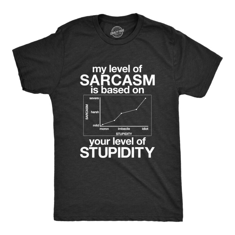 Mens My Level Of Sarcasm Is Based On Your Level Of Stupidity Tshirt