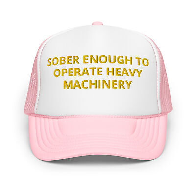 Sober Enough To Operate Heavy Machinery Hat, Party Drinking Foam trucker hat