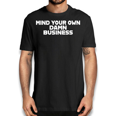 Funny Sarcastic T-shirt-Mind Your Own Damn Business Humor Graphic Tee
