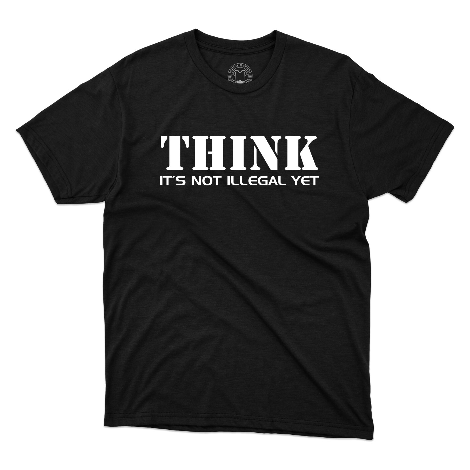Think...it's not illegal yet T-Shirt Think...it's not illegal yet T-Shirt