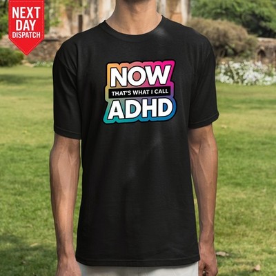 Now That's What I Call ADHD T-Shirt Printed Neurodiversity Awareness Gift T Top