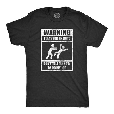 Mens Warning To Avoid Injury Don t Tell Me How To Do My Job T Shirt Funny Work
