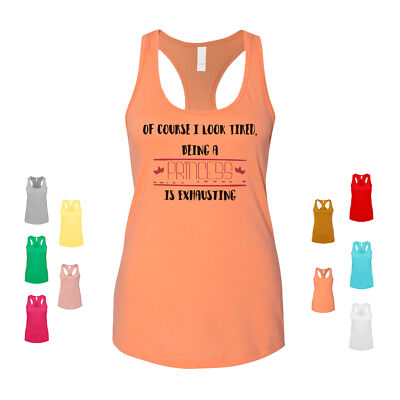 Of Course I Look Tired. Being A Princess Is Exhausting girl power Women's Tank