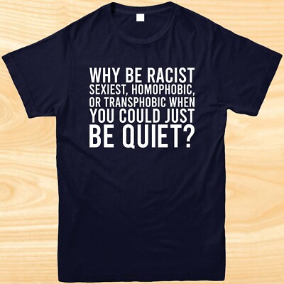 FUNNY T-SHIRT WHY BE RACIST WHEN YOU COULD BE JUST QUIET QUOTE SLOGAN XMAS SHIRT