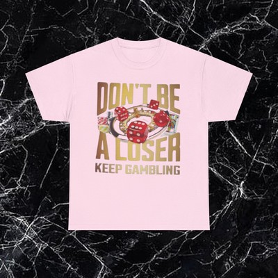 Dont Be A Loser, Keep Gambling Joke Tee, Funny Meme T-Shirt, Gift Shirt
