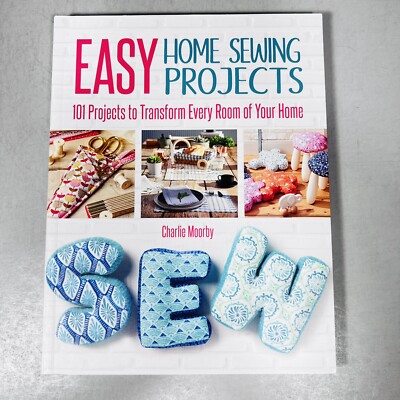 Easy Home Sewing Projects: 101 Projects to Transform Every Room - Charlie Moorby