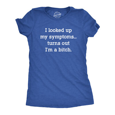 Womens I Looked Up My Symptoms Turns Out Im A Bitch T-Shirt Offensive Saying Top