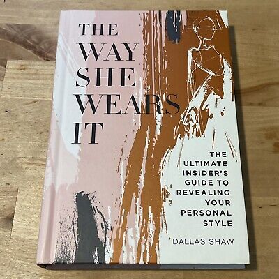 The Way She Wears It: The Ultimate Insider's Guide To Style. Dallas Shaw New
