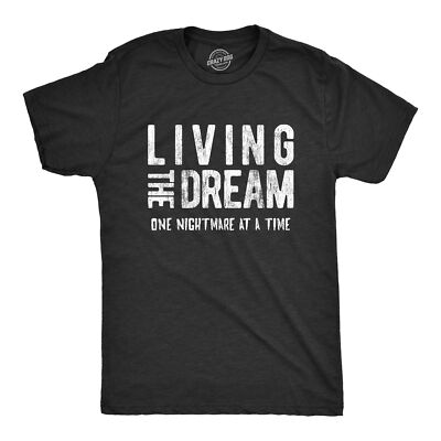 Mens Living The Dream One Nightmare At A Time Tshirt Funny Sarcastic Mocking Tee