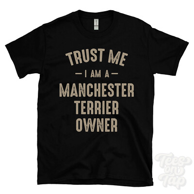 TRUST ME I AM A MANCHESTER TERRIER OWNER T-SHIRT best funny awesome gift