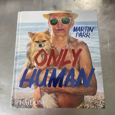 ONLY HUMAN: PHOTOGRAPHS BY MARTIN PARR By Phillip Prodger Hardcover