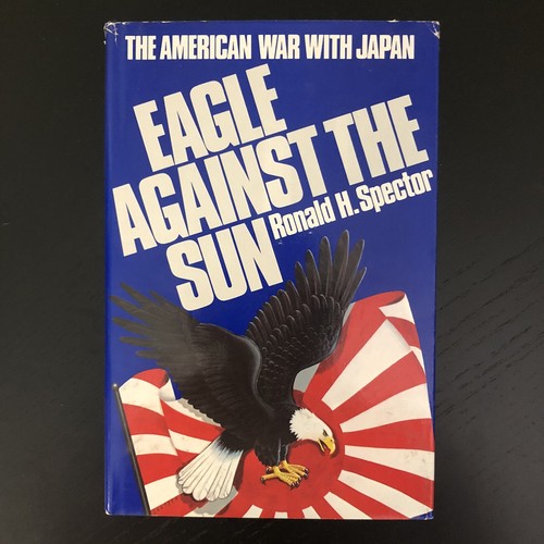 EAGLE AGAINST THE SUN: THE AMERICAN WAR WITH JAPAN Ronald