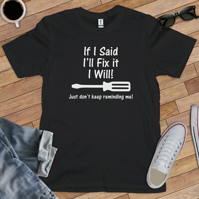 IF I SAID I'LL FIX IT T-SHIRT (dad procrastination present diy lazy handyman)