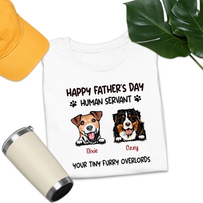 Dog Dad Happy Fathers Day Human Servant Your Tiny Furry Overlords Custom Shirt