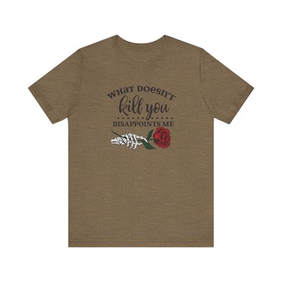 What Doesn't kill you, Disappoints me  Short Sleeve Tee