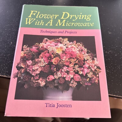 Flower Drying with a Microwave: Techniques and Projects by Joosten, Titia HC.