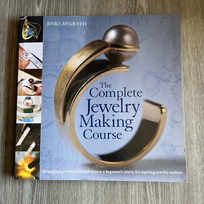 The Complete Jewelry Making Course : Principles, Practice and Techniques: a...