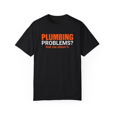 Plumbing Problems? Ask Me Funny Plumber Tee