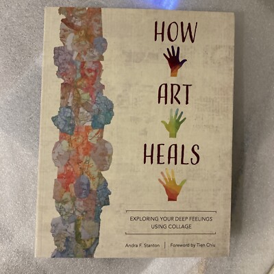 How Art Heals: Exploring Your Deep Feelings Using Collage by Stanton, Andra  NEW