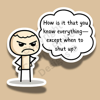 How Is It You Know Everything Shut Up Funny Sarcastic 3'' Vinyl Sticker Decal