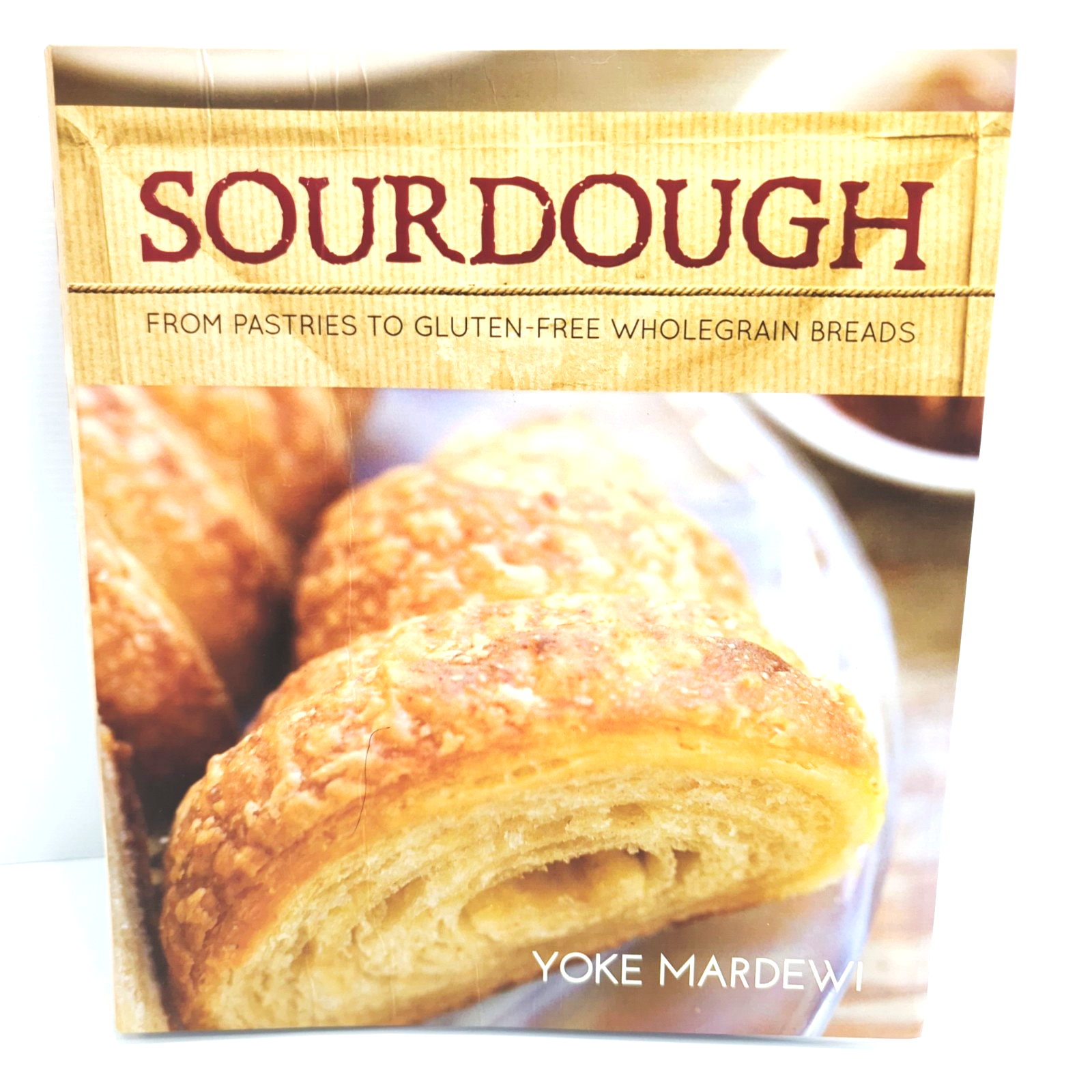 Sourdough : from Pastries to Gluten-Free Wholegrain Breads by Mardewi Yoke