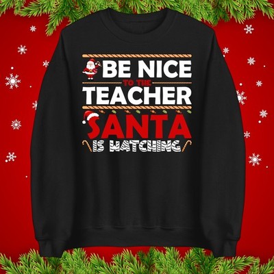 Teacher christmas jumper be nice Santa is watching funny Xmas sweatshirt
