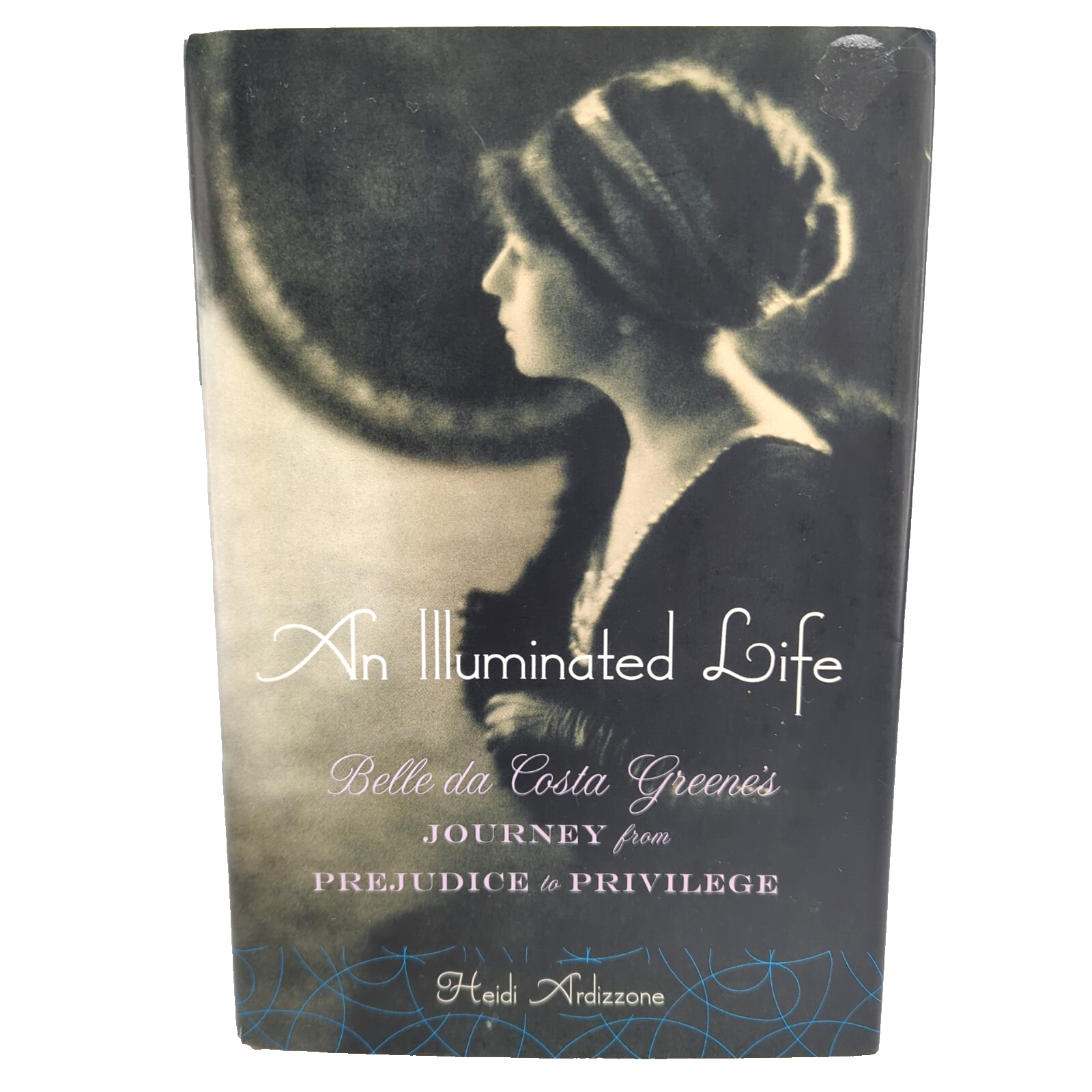 Illuminated Life : Bella Da Costa Greene's Journey from Prejudice to Privilege by Heidi Ardizzone