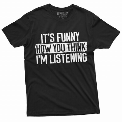 Funny Sarcastic T-shirt It's Funny how you think I am listening, Humor Tee