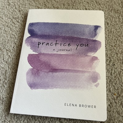 Practice You : A Journal by Elena Brower (2017, Trade Paperback)