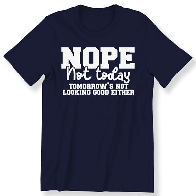 Nope Not Today Men Ladies Funny T-shirt Funny Sarcastic Slogan Gift T-shirt