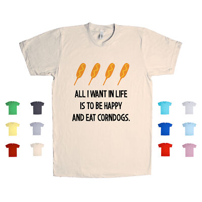 All I Want In Life Is To Be Happy And Eat Corndogs Foodie Mukbang Unisex T Shirt
