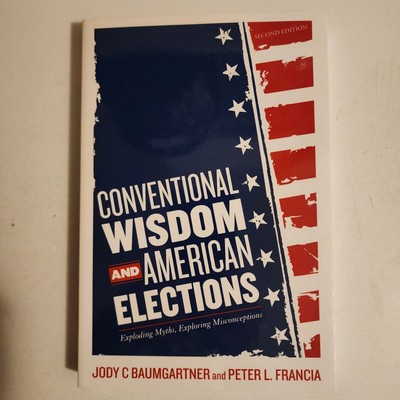 Conventional Wisdom and American Elections : Exploding Myths, Exploring...