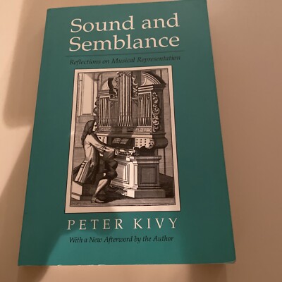 Sound and Semblance: Reflections on Musical Representatio- Peter Kivy,