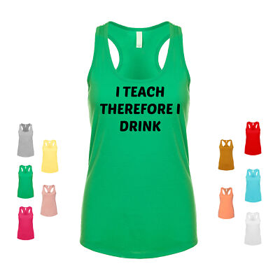 I Teach Therefore I Drink teacher professor lecturer school Women's Tank