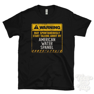 WARNING MAY SPONTANEOUSLY START TALKING ABOUT MY AMERICAN WATER SPANIEL T-SHIRT