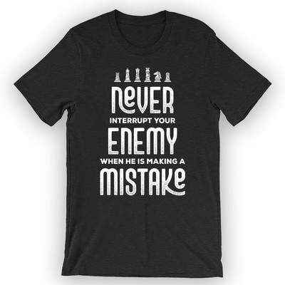 Unisex Never Interrupt Your Enemy When He Is Making A Mistake T-Shirt