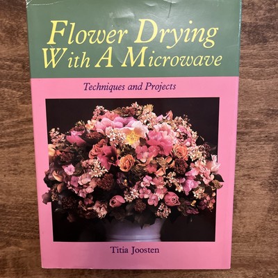 Flower Drying With A Microwave: Techniques And Projects. By Titia Joosten