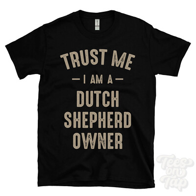 TRUST ME I AM A DUTCH SHEPHERD OWNER T-SHIRT best funny awesome gift