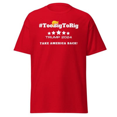 Trump 2024 Too Big To Rig Take America Back T-Shirt