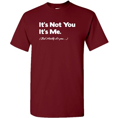 It's Not You It's Me, But Mostly It's You - Antisocial Quote T Shirt