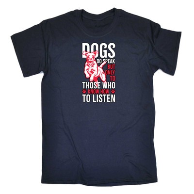 Dogs Do Speak But Only To Those Who Know How To Listen Mens T-Shirt Tee Tshirts