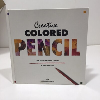 Creative Colored Pencil : The Step-by-Step Guide and Showcase