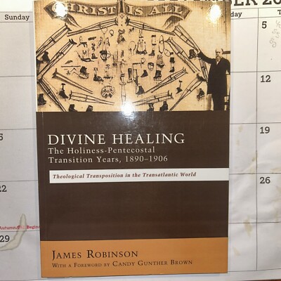 Divine Healing - Holiness-Pentecostal Transition Years, 1890-1906 - J. Robinson
